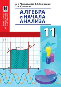 Алгебра и начала анализа для 11 класса — Абылкасымова А. Е., Корчевский В. Е., Жумагулова З. А.